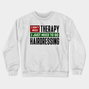 I don't need therapy, I just need to go hairdressing Crewneck Sweatshirt